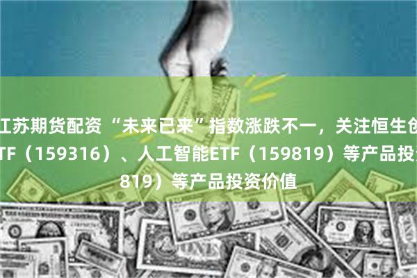 江苏期货配资 “未来已来”指数涨跌不一，关注恒生创新药ETF