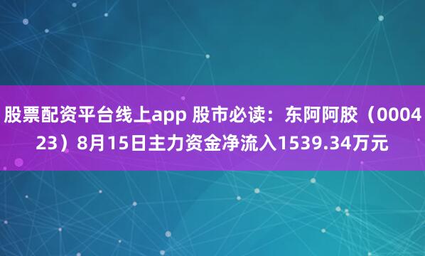 股票配资平台线上app 股市必读：东阿阿胶（000423）8