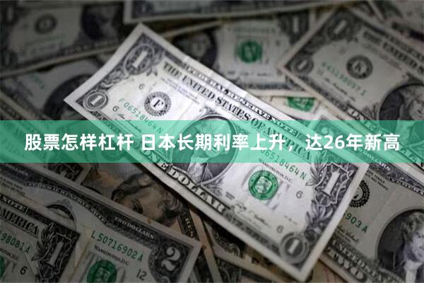 股票怎样杠杆 日本长期利率上升，达26年新高